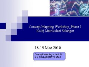 Concept Mapping WorkshopPhase 1 Kolej Matrikulasi Selangor 18