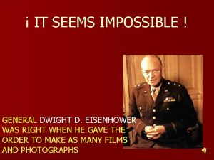 IT SEEMS IMPOSSIBLE GENERAL DWIGHT D EISENHOWER WAS