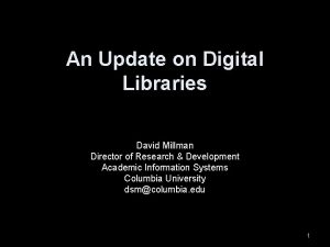 An Update on Digital Libraries David Millman Director