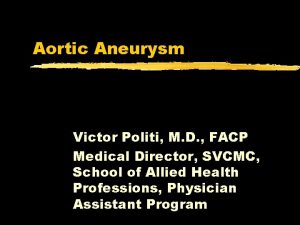 Aortic Aneurysm Victor Politi M D FACP Medical