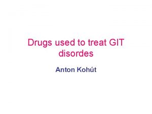 Drugs used to treat GIT disordes Anton Koht