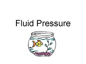 Fluid Pressure Fluid Pressure Whats a fluid Fluid