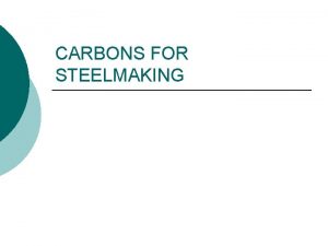 CARBONS FOR STEELMAKING CARBONS FOR STEELMAKING I Materials