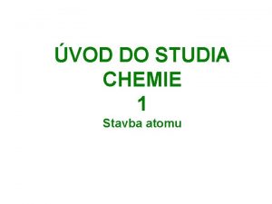 VOD DO STUDIA CHEMIE 1 Stavba atomu Chemie