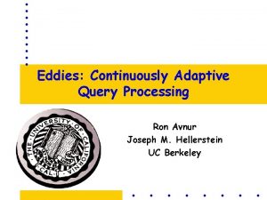 Eddies Continuously Adaptive Query Processing Ron Avnur Joseph