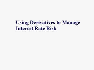 Using Derivatives to Manage Interest Rate Risk Derivatives