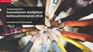 TUTKIMUSRAPORTTI Suomalaisten mielipiteet kehitysyhteistyst 2018 Juho Rahkonen Petra