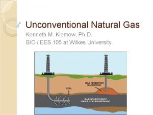 Unconventional Natural Gas Kenneth M Klemow Ph D