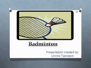 Badminton Presentation created by Umme Tasneem History Badminton