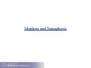 Monitors and Semaphores Annotated Condition Variable Example Condition