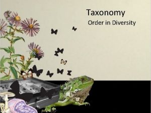 Taxonomy Order in Diversity Taxonomy the science of