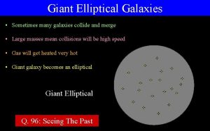 Giant Elliptical Galaxies Sometimes many galaxies collide and