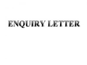 ENQUIRY LETTER MAKING ENQUIRIES The contents of enquiry