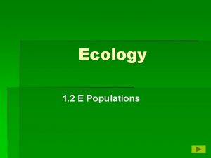 Ecology 1 2 E Populations Populations Organisms living