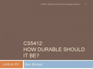 CS 5412 Spring 2014 Cloud Computing Birman CS