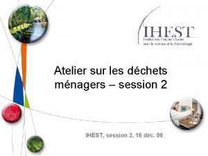 Atelier sur les dchets mnagers session 2 IHEST