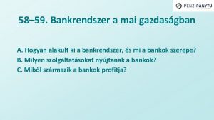 58 59 Bankrendszer a mai gazdasgban A Hogyan