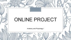 ONLINE PROJECT Anatomy and Physiology I Online Project