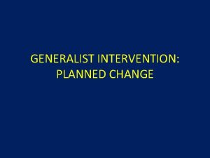 GENERALIST INTERVENTION PLANNED CHANGE Generalist Intervention Model Engagement