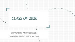 CLASS OF 2020 UNIVERSITY AND COLLEGE COMMENCEMENT INFORMATION