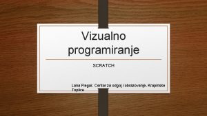 Vizualno programiranje SCRATCH Lana Flegar Centar za odgoj