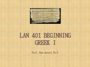 LAN 401 BEGINNING GREEK I Prof Esa Autero