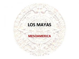 LOS MAYAS MESOAMERICA Lugar y poca de la