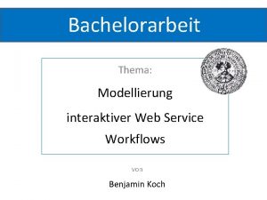 Bachelorarbeit Thema Modellierung interaktiver Web Service Workflows von