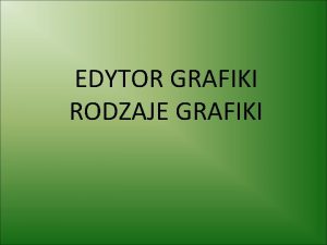 EDYTOR GRAFIKI RODZAJE GRAFIKI Edytor grafiki Oglna nazwa