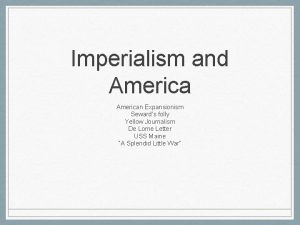 Imperialism and American Expansionism Sewards folly Yellow Journalism