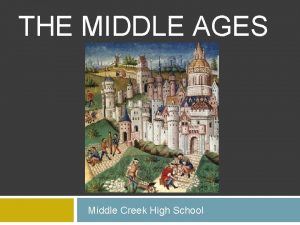 THE MIDDLE AGES Middle Creek High School MIDDLE