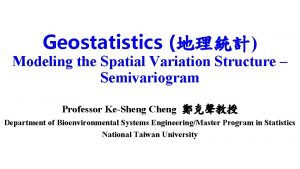 Geostatistics Modeling the Spatial Variation Structure Semivariogram Professor
