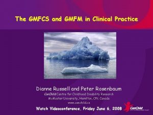 The GMFCS and GMFM in Clinical Practice Dianne