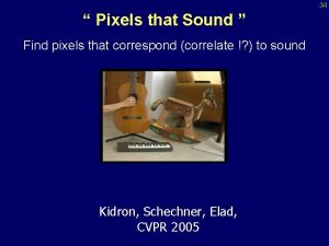 34 Pixels that Sound Find pixels that correspond