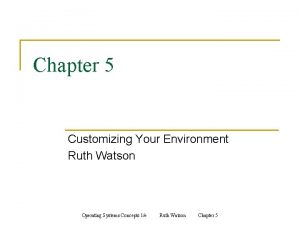 Chapter 5 Customizing Your Environment Ruth Watson Operating