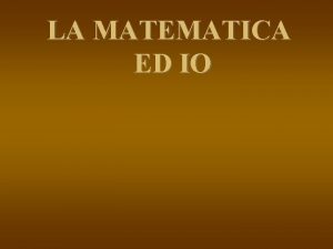 LA MATEMATICA ED IO LA MATEMATICA ALLA SCUOLA