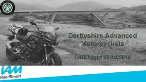 Derbyshire Advanced Motorcyclists Club Night 08102018 Derbyshire Advanced