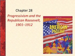 Chapter 28 Progressivism and the Republican Roosevelt 1901