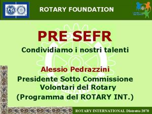 ROTARY FOUNDATION PRE SEFR Condividiamo i nostri talenti