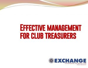 Effective management for club treasurers Congratulations you have