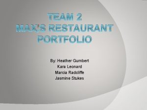 TEAM 2 MAXS RESTAURANT PORTFOLIO By Heather Gumbert