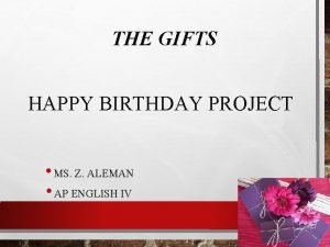 THE GIFTS HAPPY BIRTHDAY PROJECT MS Z ALEMAN