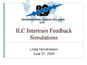 SLAC ILC Intertrain Feedback Simulations Linda Hendrickson June