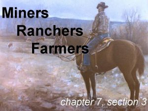 Miners Ranchers Farmers chapter 7 section 3 Miners