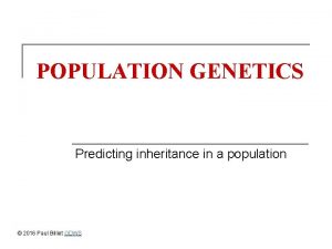 POPULATION GENETICS Predicting inheritance in a population 2016