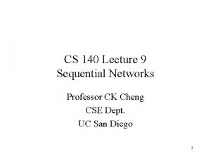 CS 140 Lecture 9 Sequential Networks Professor CK