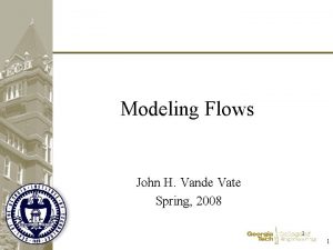 Modeling Flows John H Vande Vate Spring 2008