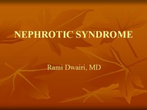 NEPHROTIC SYNDROME Rami Dwairi MD Pathophysiology n n