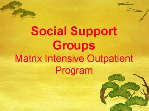 Social Support Groups Matrix Intensive Outpatient Program Social
