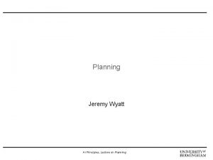 Planning Jeremy Wyatt AI Principles Lecture on Planning